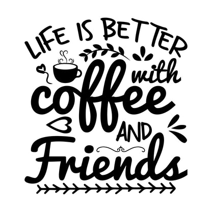 Mural And Wall Vinyl Decal Life Is Better With Coffee And Friends Coffee Craft Or Tee Design Do Not Damage The Wall Surface