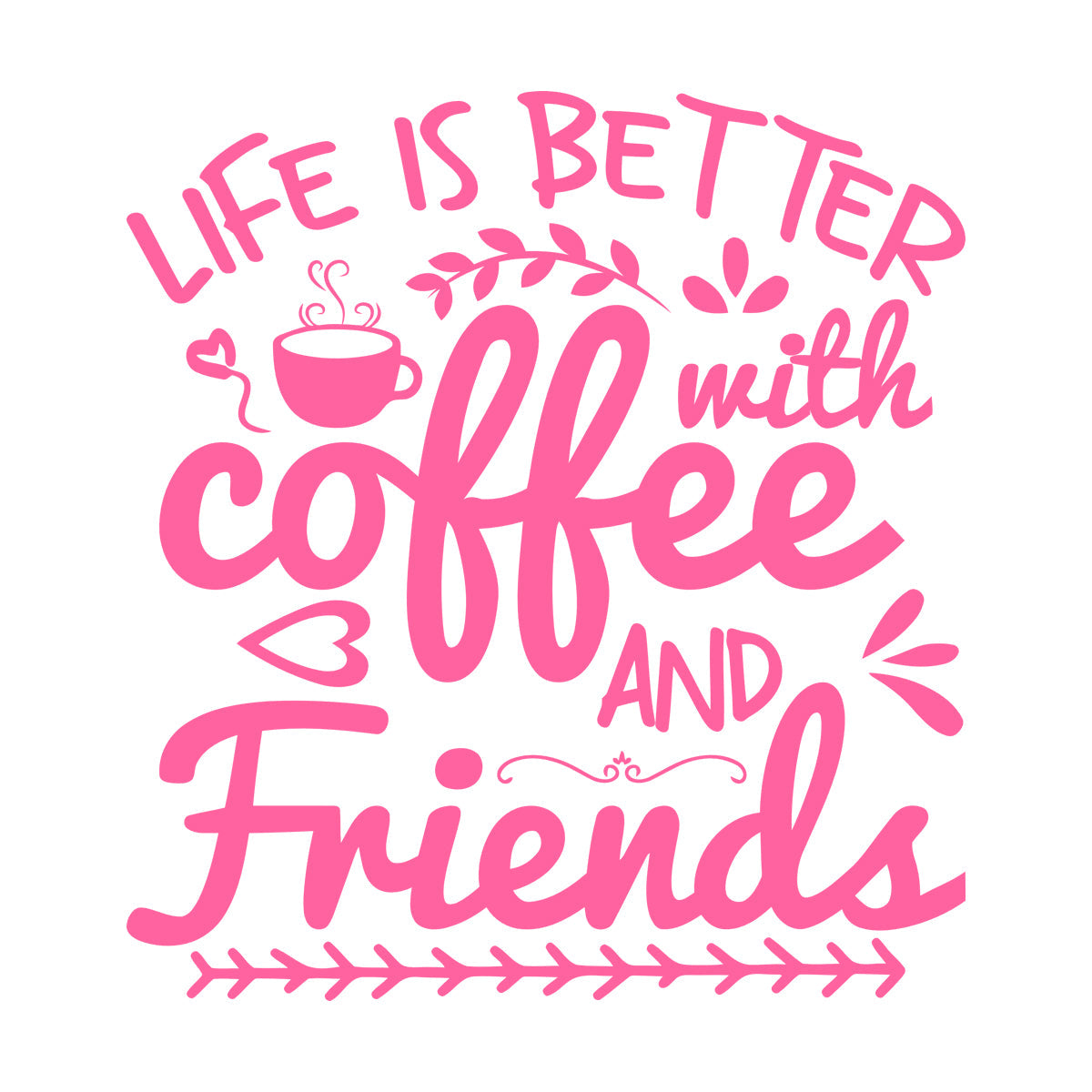 Mural And Wall Vinyl Decal Life Is Better With Coffee And Friends Coffee Craft Or Tee Design Do Not Damage The Wall Surface