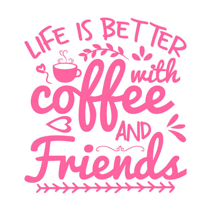 Mural And Wall Vinyl Decal Life Is Better With Coffee And Friends Coffee Craft Or Tee Design Do Not Damage The Wall Surface