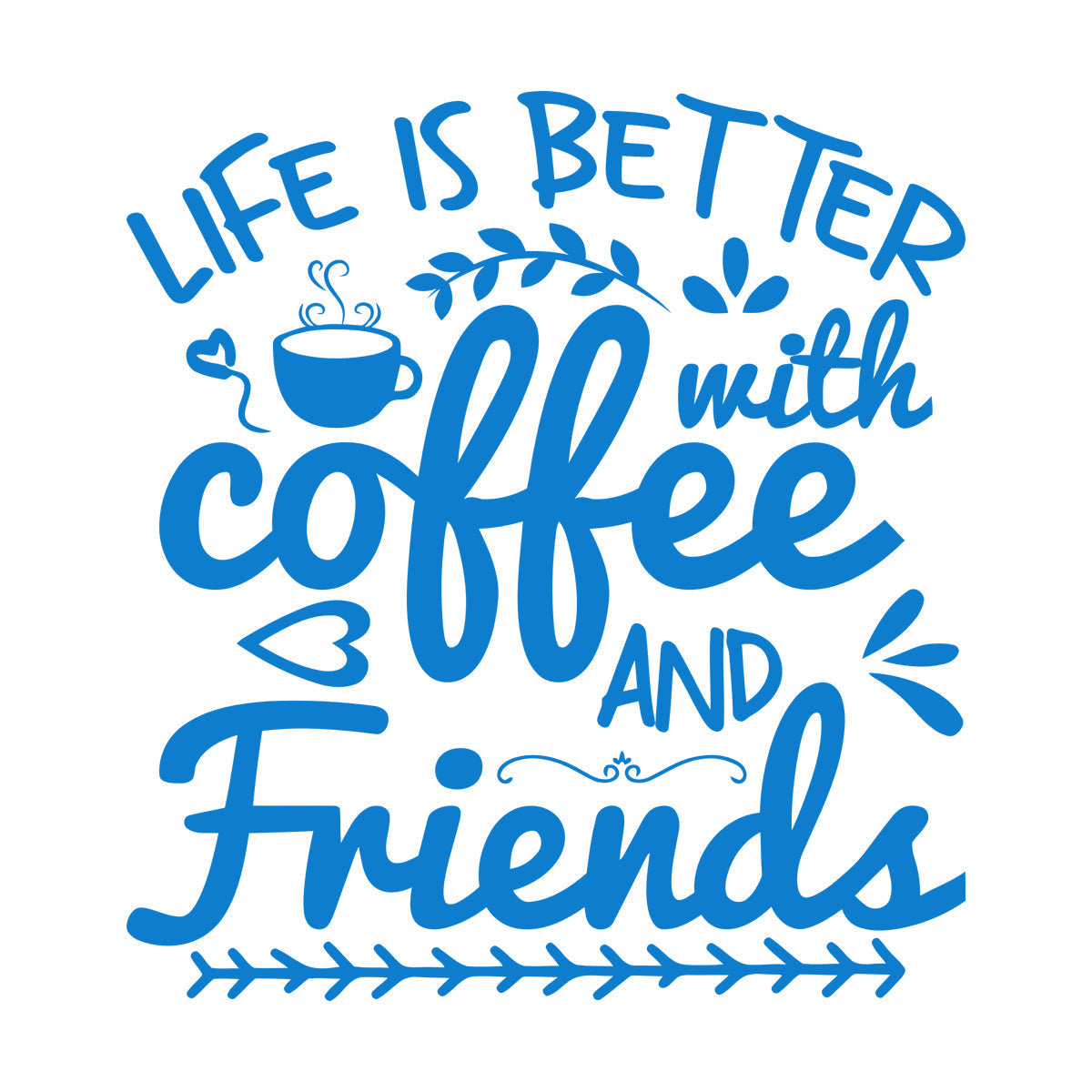 Mural And Wall Vinyl Decal Life Is Better With Coffee And Friends Coffee Craft Or Tee Design Do Not Damage The Wall Surface