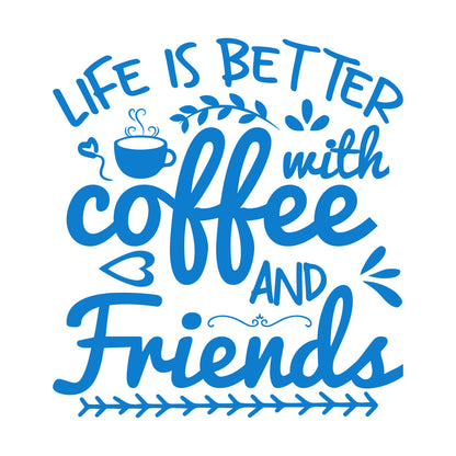Mural And Wall Vinyl Decal Life Is Better With Coffee And Friends Coffee Craft Or Tee Design Do Not Damage The Wall Surface