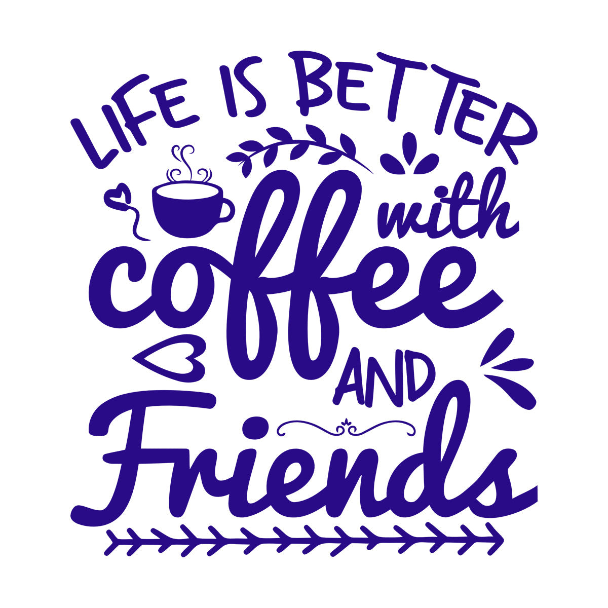 Mural And Wall Vinyl Decal Life Is Better With Coffee And Friends Coffee Craft Or Tee Design Do Not Damage The Wall Surface