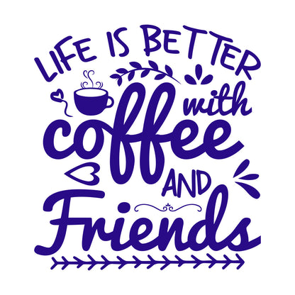 Mural And Wall Vinyl Decal Life Is Better With Coffee And Friends Coffee Craft Or Tee Design Do Not Damage The Wall Surface