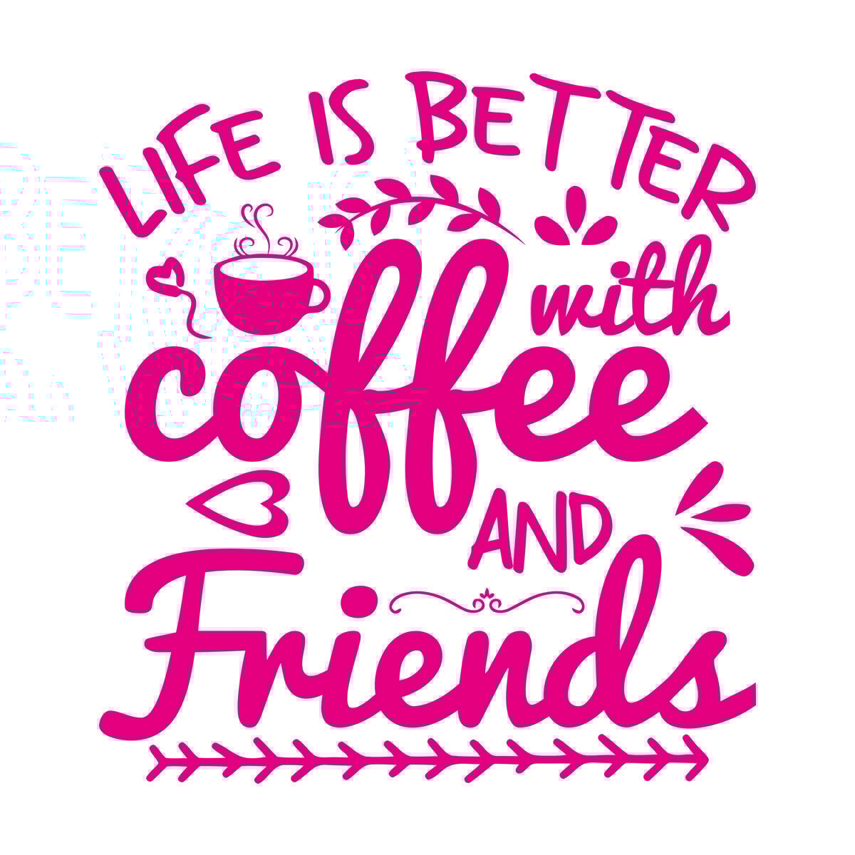 Mural And Wall Vinyl Decal Life Is Better With Coffee And Friends Coffee Craft Or Tee Design Do Not Damage The Wall Surface