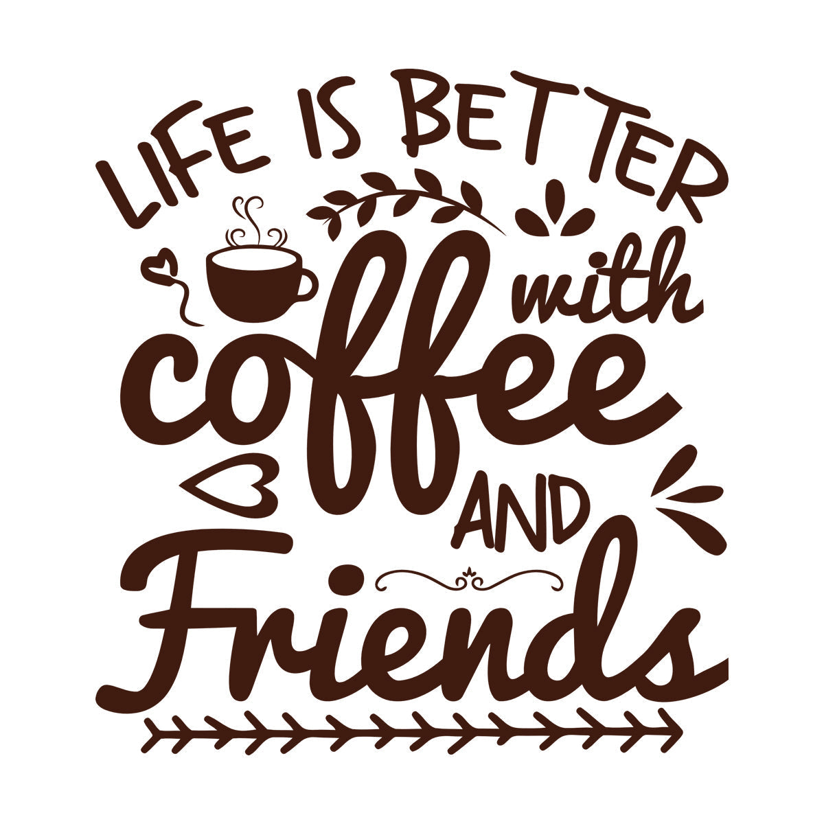 Mural And Wall Vinyl Decal Life Is Better With Coffee And Friends Coffee Craft Or Tee Design Do Not Damage The Wall Surface