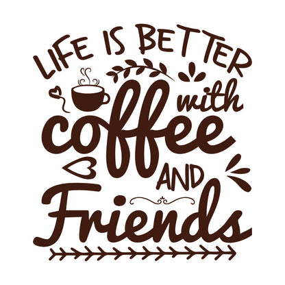 Mural And Wall Vinyl Decal Life Is Better With Coffee And Friends Coffee Craft Or Tee Design Do Not Damage The Wall Surface