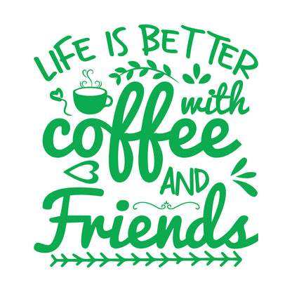 Mural And Wall Vinyl Decal Life Is Better With Coffee And Friends Coffee Craft Or Tee Design Do Not Damage The Wall Surface